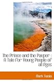 The Prince and the Pauper : A Tale for Young People of all Ages