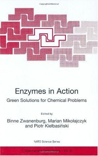Enzymes in Action Green Solutions for Chemical Problems (Nato Science Partnership Sub-series: 1: Disarmament Technologies continued within Nato Science ... Earth and Environmental Sciences, Volume 33)