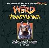 Weird Pennsylvania: Your Travel Guide to Pennsylvania s Local Legends and Best Kept Secrets