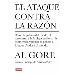 El ataque contra la razon: Como la politica del miedo, el secretismo y la fe ciega erosionion la democracia y ponen en peligro a Estados Unidos y al mundo
