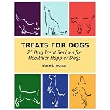 Treats For Dogs: 25 Dog Treat Recipes for Happier Healthier Dogs ~ Marie L. Morgan
