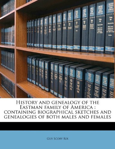 History and genealogy of the Eastman family of America: containing biographical sketches and genealogies of both males and females Volume 1