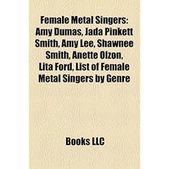 Female metal singers: Amy Dumas, Jada Pinkett Smith, Tarja Turunen, Amy Lee, Shawnee Smith, Carly Smithson, Lita Ford, Anette Olzon, List of female ... Storm Large, Sharon den Adel, Betty X
