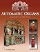 Automatic Organs: A Guide Orchestrions, Barrel Organs, Fairgrounds, Dancehall & Street Organs Including Organettes