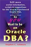 cover of So You Want to Be an Oracle Dba: Still More Useful Information, Scripts and Suggestions for the New and Experienced Oracle Dba