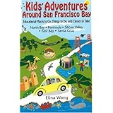 Kids' Adventures Around San Francisco Bay: Educational Places to Go, Things to Do, and Classes to Take in the North Bay, Peninsula, Silicon Valley, East Bay, and Santa Cruz