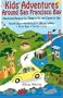 Kids' Adventures Around San Francisco Bay: Educational Places to Go, Things to Do, and Classes to Take in the North Bay, Peninsula, Silicon Valley, East Bay, and Santa Cruz
