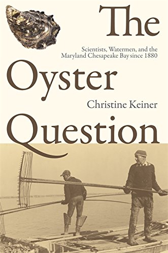 the oyster question scientists watermen and the maryland chesapeake bay since 1880 environmental history and