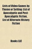Lists of Video Games by Theme or Setting: List of Apocalyptic and Post-Apocalyptic Fiction, List of Alternate History Fiction