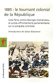 1885 : le tournant colonial de la République : Jules Ferry contre Georges Clemenceau, et autres affrontements parlementaires sur la conquête coloniale