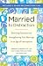 Married to Distraction: Restoring Intimacy and Strengthening Your Marriage in an Age of Interruption