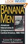 The Banana Men: American Mercenaries and Entrepreneurs in Central America, 1880-1930
