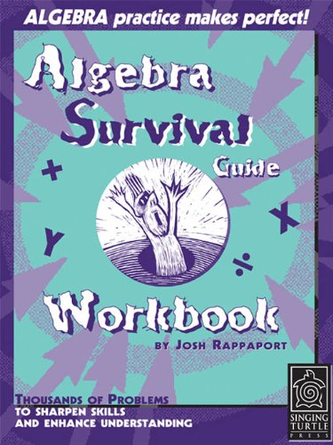 Algebra Survival Guide Workbook: Thousands of Problems to Sharpen Skills and Enhance Understanding Algebra Survival Guide Workbook: Thousands of Problems to Sharpen Skills and Enhance Understanding