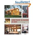 Construire sa maison en bois : Toutes les techniques de construction