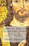 Catholic Priests Falsely Accused: The Facts, The Fraud, The Stories