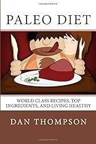 Paleo Diet: World Class Recipes, Top Ingredients, And Living Healthy: World Class Recipes, Top Ingredients, And Living Healthy