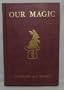 Our Magic: The Art in Magic, the Theory of Magic, the Practice of Magic