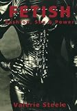 Fetish: Fashion, Sex and Power (0195115791) by Steele, Valerie