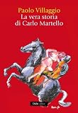 La vera storia di Carlo Martello (Romanzi e racconti)
