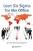  : LEAN SIX SIGMA FOR THE OFFICE