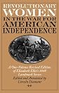 Revolutionary Women in the War for American Independence: A One-Volume Revised Edition of Elizabeth Ellet's 1848 Landmark Series