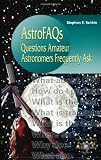 AstroFAQs: Questions Amateur Astronomers Frequently Ask (Patrick Moore s Practical Astronomy Series)