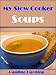 Books : My Slow Cooker Soups: Quality Great Tasting Soup Recipes for the Slow Cooker
