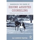 harnessing the power of equine assisted counseling adding animal assisted therapy to your practice