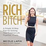 Rich Bitch: A Simple 12-Step Plan for Getting Your Financial Life Together... Finally Rich Bitch: A Simple 12-Step Plan for Getting Your Financial Life Together... Finally