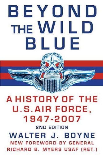 Beyond the Wild Blue: A History of the U.S. Air Force, 1947-2007
