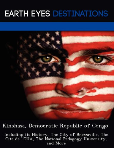 Kinshasa, Democratic Republic of Congo: Including its History, The City of Brazzaville, The CitÃ© de l'OUA, The National Pedagogy University, and More