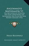 Angewandte Mathematik V1: Das Mechanische Potential Und Seine Anwendung Zur Bestimmung Der Figur Der Erde, Hohere Geodasie (1916)