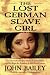 The Lost German Slave Girl: The Extraordinary True Story of Sally Miller and Her Fight for Freedom in Old New Orleans