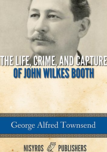 The Life, Crime, and Capture of John Wilkes Booth