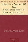 Village Life in America 1852-1872 Including the period of the American Civil War as told in the diary of a school-girl