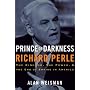 Prince of Darkness: Richard Perle: The Kingdom, the Power & the End of Empire in America