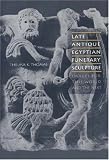 Late Antique Egyptian Funerary Sculpture: Images for This World and the Next
