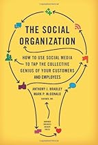 The Social Organization: How to Use Social Media to Tap the Collective Genius of Your Customers and Employees