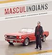 Masculindians: Conversations about Indigenous Manhood (American Indian Studies)