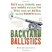 Backyard Ballistics: Build Potato Cannons, Paper Match Rockets, Cincinnati Fire Kites, Tennis Ball Mortars, and More Dynamite Devices