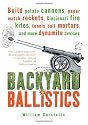 Backyard Ballistics: Build Potato Cannons, Paper Match Rockets, Cincinnati Fire Kites, Tennis Ball Mortars, and More Dynamite Devices