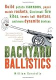 Backyard Ballistics: Build Potato Cannons, Paper Match Rockets, Cincinnati Fire Kites, Tennis Ball Mortars, and More Dynamite Devices