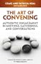 The Art of Convening: Authentic Engagement in Meetings, Gatherings, and Conversations By Craig Neal, Patricia Neal