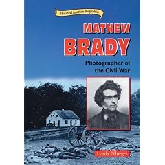 Mathew Brady: Photographer of the Civil War