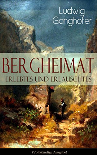 Bergheimat: Erlebtes und Erlauschtes (Vollständige Ausgabe) (German Edition)