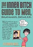  : The Inner Bitch Guide to Men, Relationships, Dating, Etc., 2E