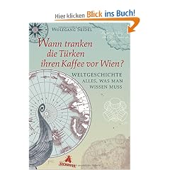 Wann tranken die T�rken ihren Kaffee vor Wien?: Weltgeschichte - alles, was man wissen muss