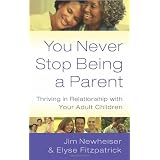 You Never Stop Being a Parent: Thriving in Relationship With Your Adult Children