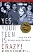 Yes, Your Teen is Crazy!: Loving Your Kid Without Losing Your Mind