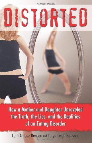 Distorted: How a Mother and Daughter Unraveled the Truth, the Lies, and the Realities of an Eating Disorder
